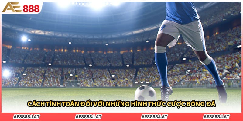 Cách tính toán đối với những hình thức cược bóng đá