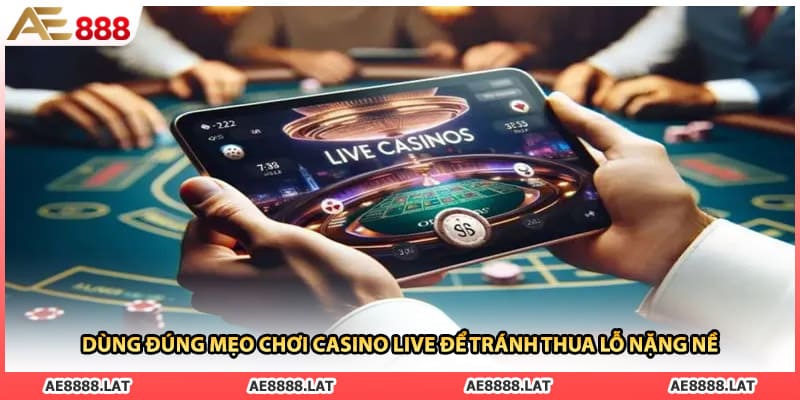 Dùng đúng mẹo chơi casino live để tránh thua lỗ nặng nề
