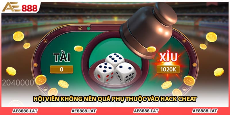 Hội viên không nên quá phụ thuộc vào hack cheat