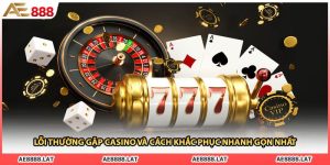 Lỗi Thường Gặp Casino Và Cách Khắc Phục Nhanh Gọn Nhất
