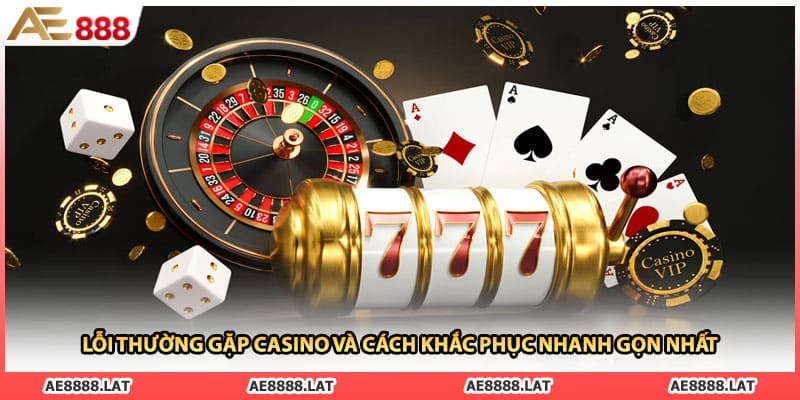 Lỗi Thường Gặp Casino Và Cách Khắc Phục Nhanh Gọn Nhất