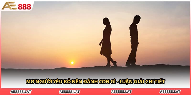 Mơ Người Yêu Bỏ Nên Đánh Con Gì - Luận Giải Chi Tiết