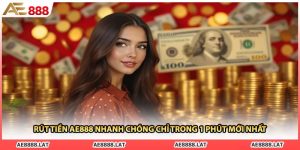 Rút Tiền AE888 Nhanh Chóng Chỉ Trong 1 Phút Mới Nhất