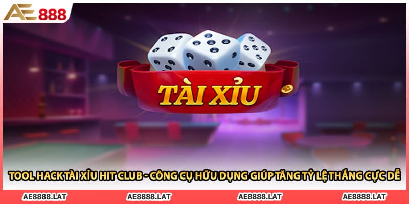 Tool Hack Tài Xỉu Hit Club - Công Cụ Hữu Dụng Giúp Tăng Tỷ Lệ Thắng Cực Dễ