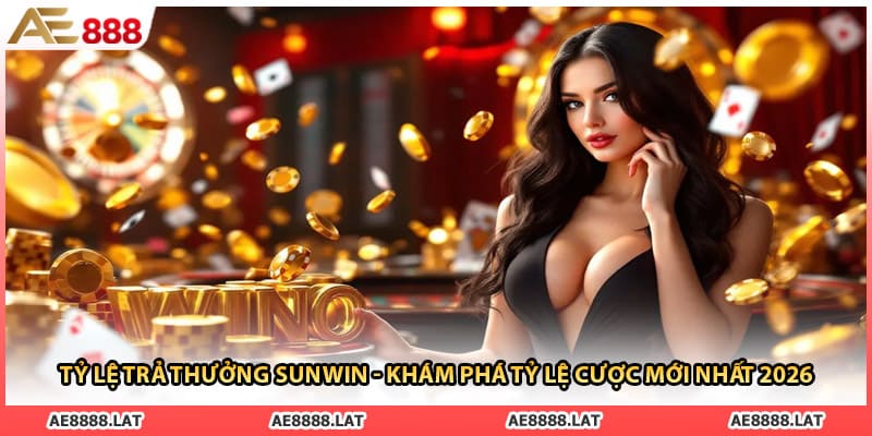 Tỷ Lệ Trả Thưởng Sunwin - Khám Phá Tỷ Lệ Cược Mới Nhất 2026